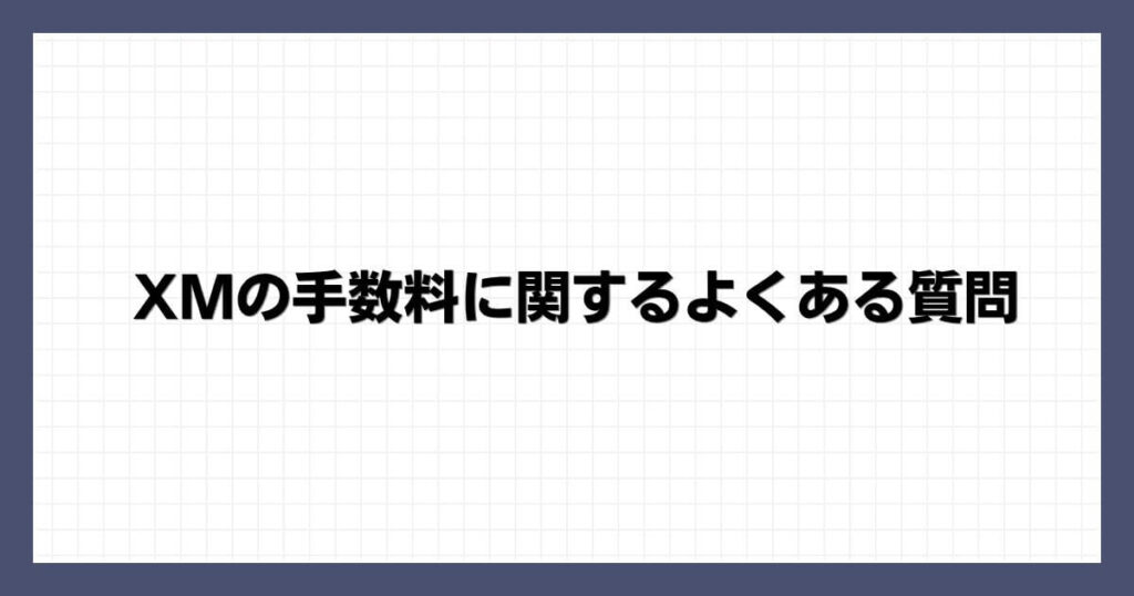 XMの手数料に関するよくある質問