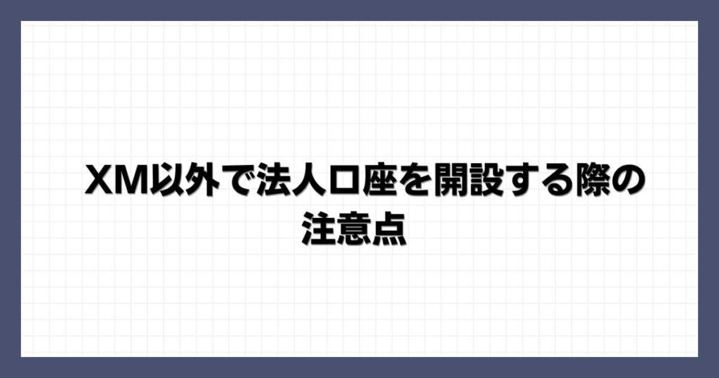 XM以外で法人口座を開設する際の注意点