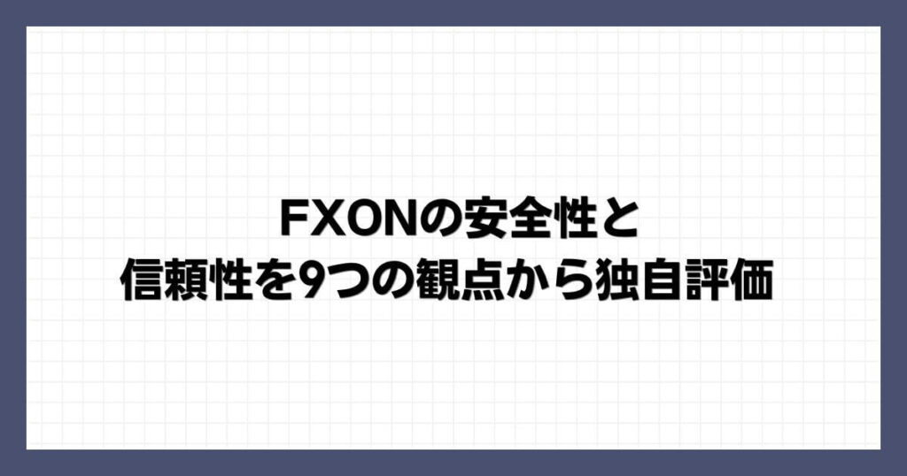 FXONの安全性と信頼性を9つの観点から独自評価