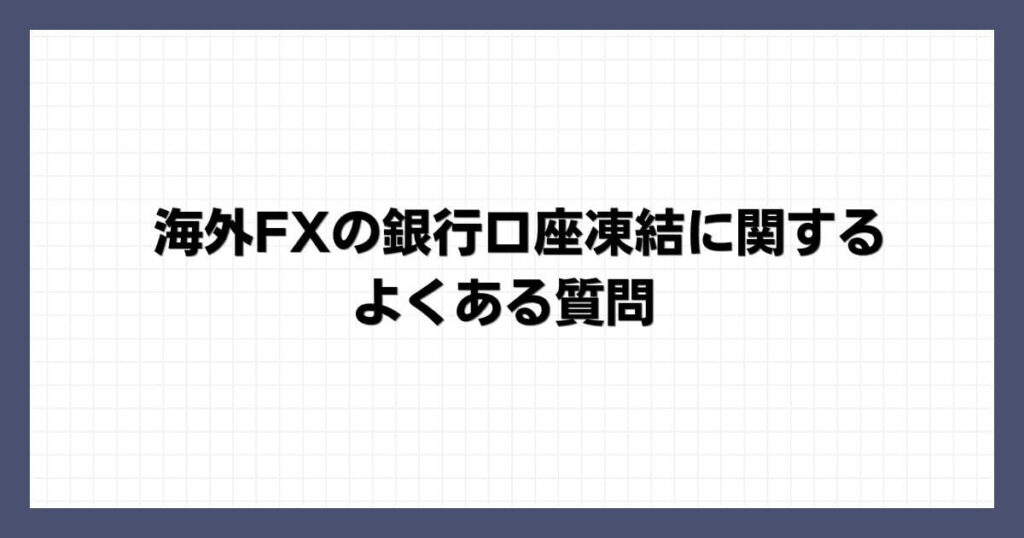 海外FXの銀行口座凍結に関するよくある質問