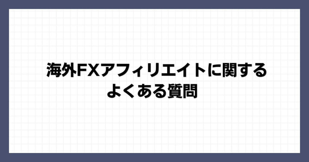 海外FXアフィリエイトに関するよくある質問