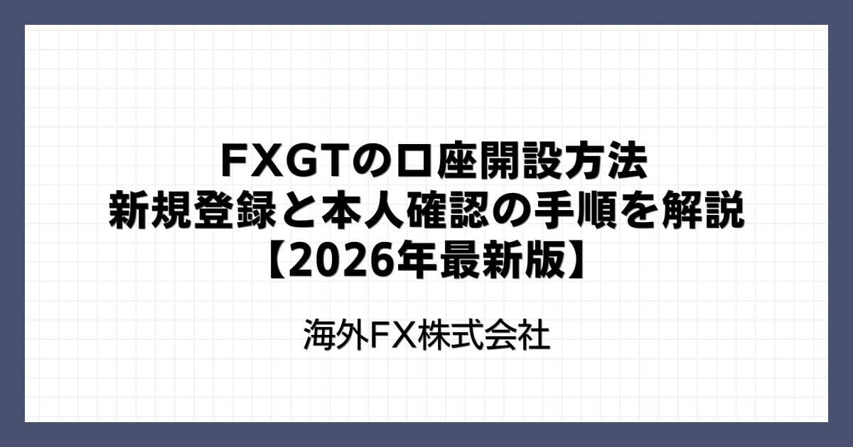 FXGTの口座開設方法｜新規登録と本人確認の手順を解説【2026年最新版】