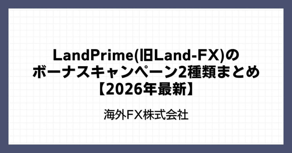 LandPrime(旧Land-FX)のボーナスキャンペーンまとめ【2026年最新】
