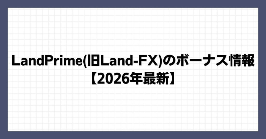 LandPrime(旧Land-FX)のボーナス情報【2026年最新】