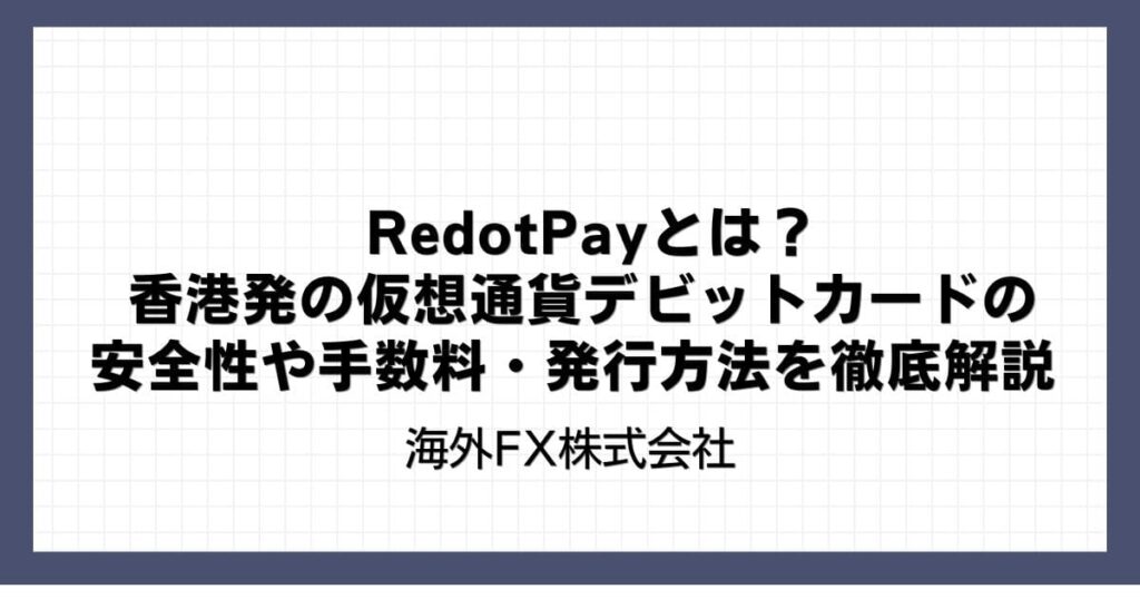 RedotPayとは？香港発の仮想通貨デビットカードの安全性や手数料・発行方法を徹底解説