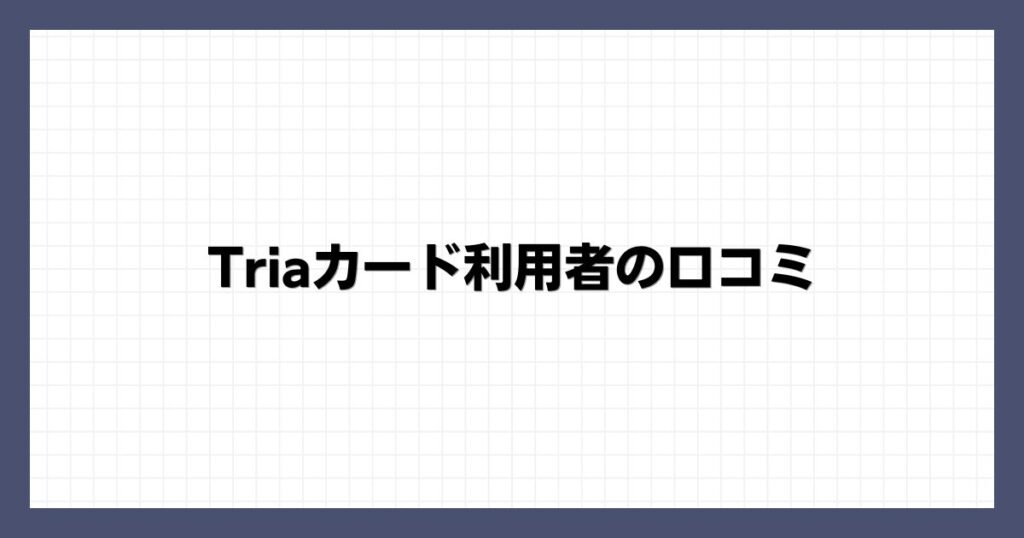 Triaカード利用者の口コミ