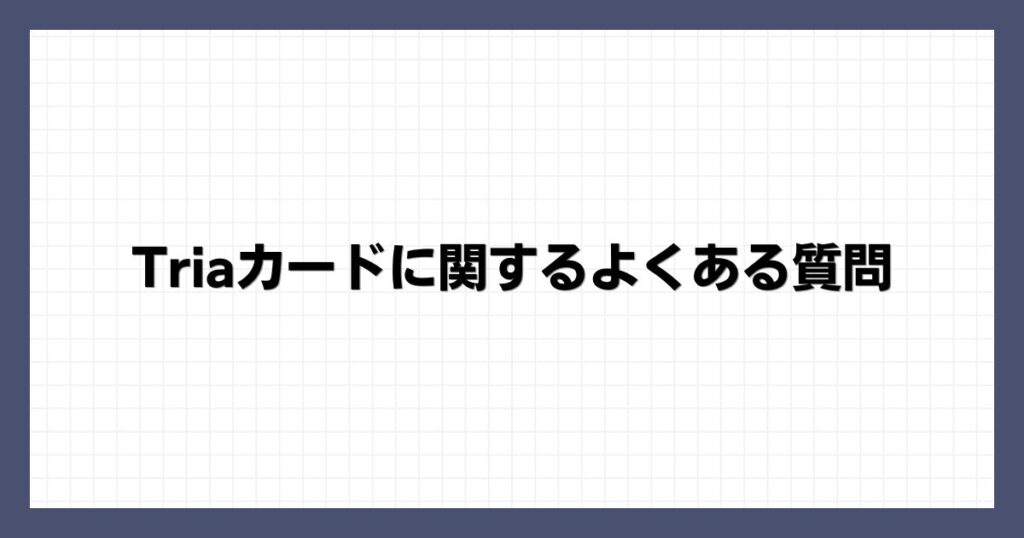 Triaカードに関するよくある質問