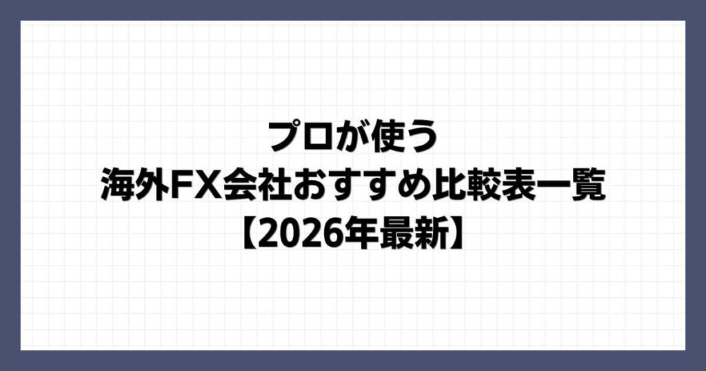 プロが使う海外FX会社おすすめ比較表一覧【2026年最新】