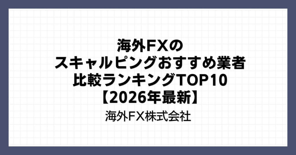 海外FXのスキャルピングおすすめ業者比較ランキングTOP10【2026年最新】