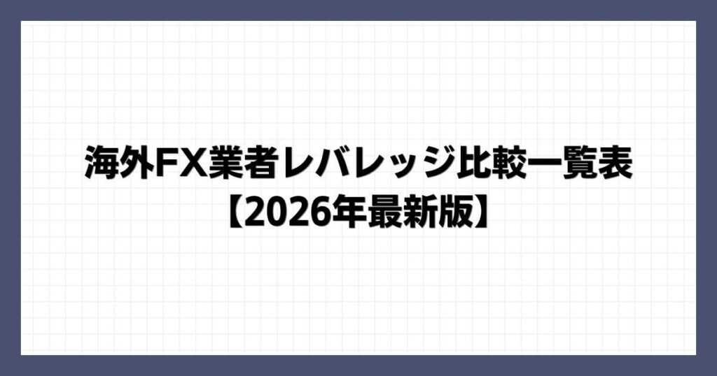 海外FX業者レバレッジ比較一覧表【2026年最新版】