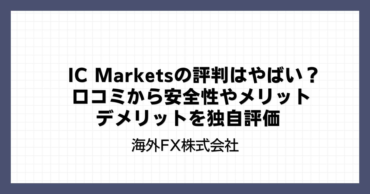 IC Marketsの評判はやばい？口コミから安全性やメリット・デメリットを独自評価