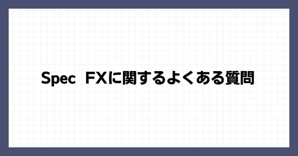 Spec FXに関するよくある質問