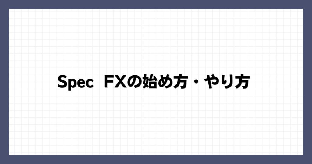 Spec FXの始め方・やり方