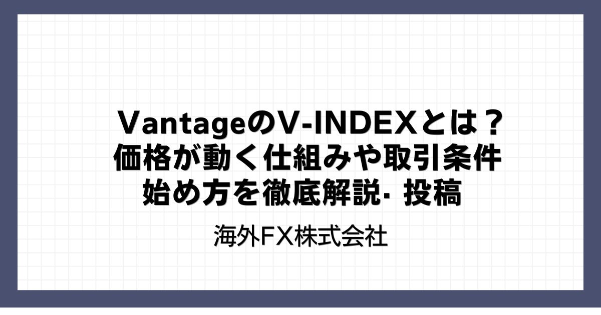 VantageのV-INDEXとは？価格が動く仕組みや取引条件・始め方を徹底解説