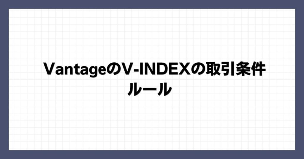 VantageのV-INDEXの取引条件・ルール