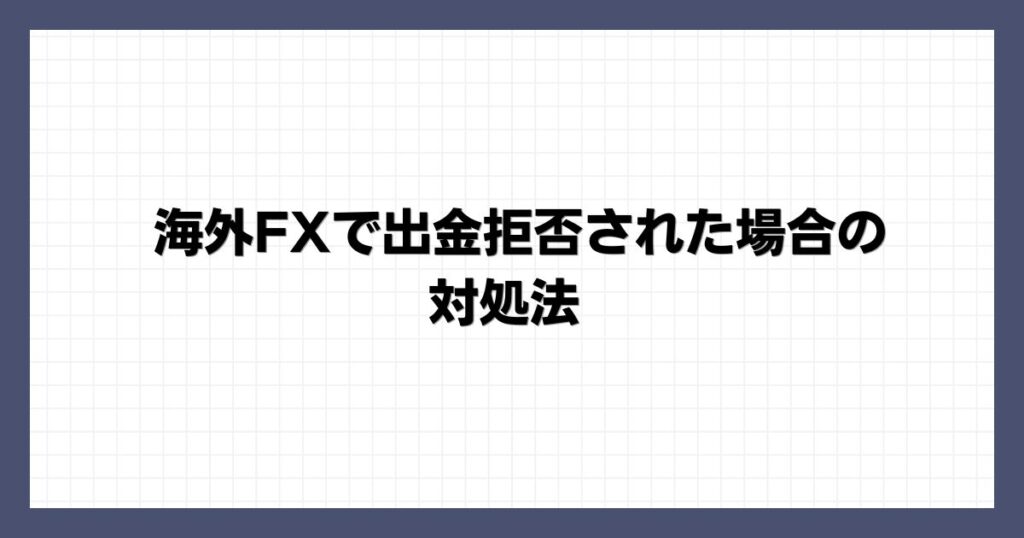 海外FXで出金拒否された場合の対処法