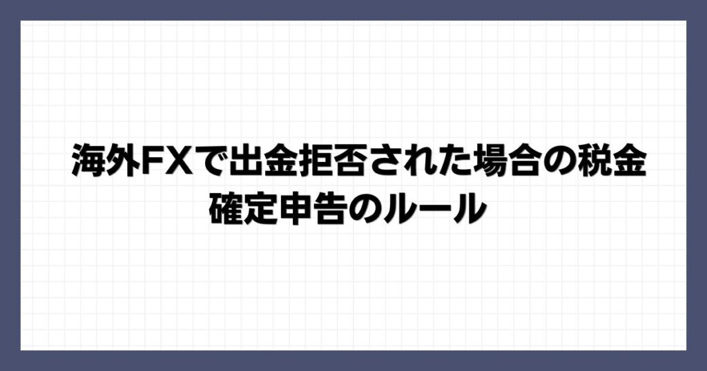 海外FXで出金拒否された場合の税金・確定申告のルール