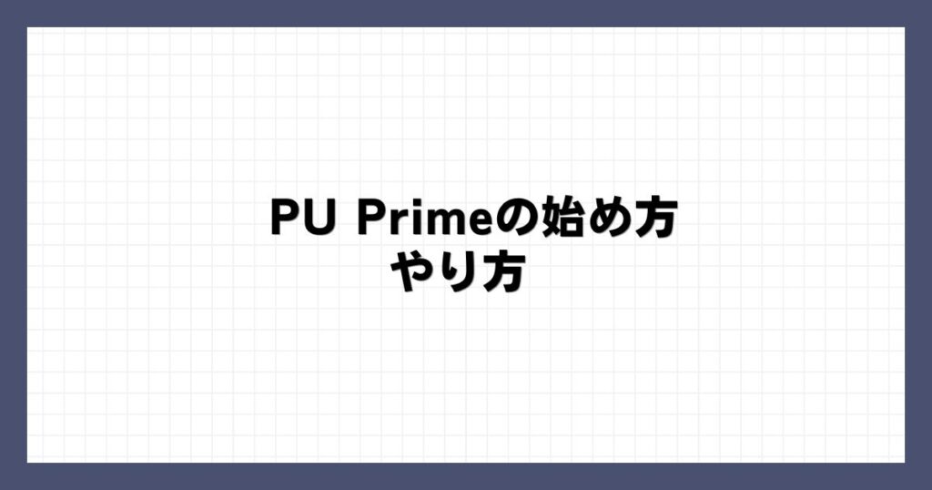 PU Primeの始め方・やり方