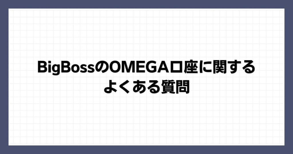 BigBossのOMEGA口座に関するよくある質問
