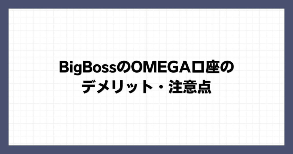 BigBossのOMEGA口座のデメリット・注意点